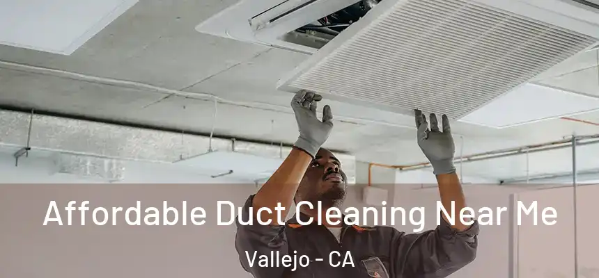 Affordable Duct Cleaning Near Me Vallejo - CA