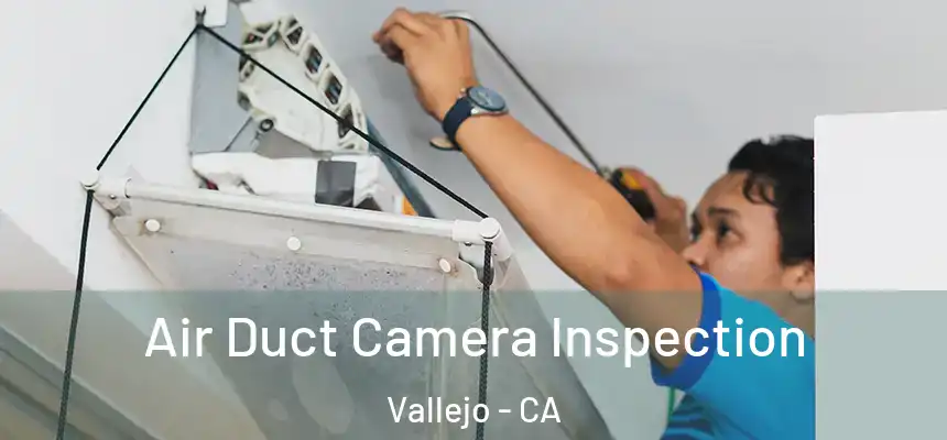 Air Duct Camera Inspection Vallejo - CA