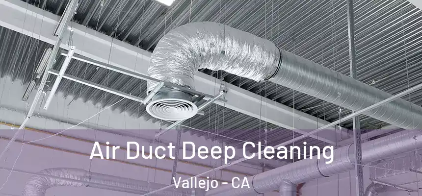 Air Duct Deep Cleaning Vallejo - CA