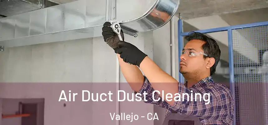  Air Duct Dust Cleaning Vallejo - CA