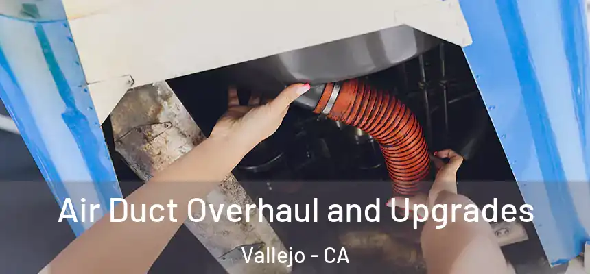 Air Duct Overhaul and Upgrades Vallejo - CA