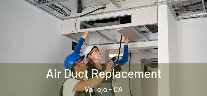  Air Duct Replacement Vallejo - CA