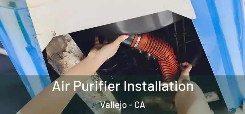 Air Purifier Installation Vallejo - CA