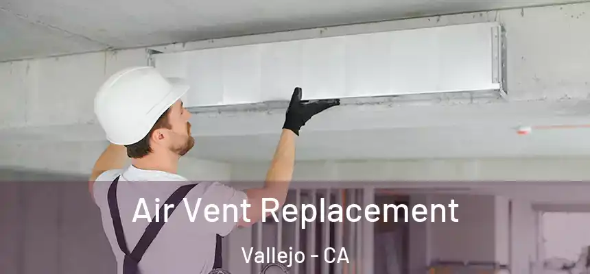 Air Vent Replacement Vallejo - CA