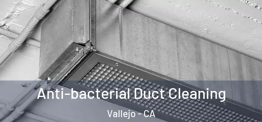 Anti-bacterial Duct Cleaning Vallejo - CA