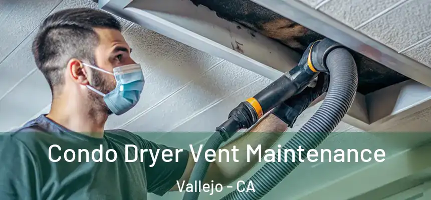  Condo Dryer Vent Maintenance Vallejo - CA
