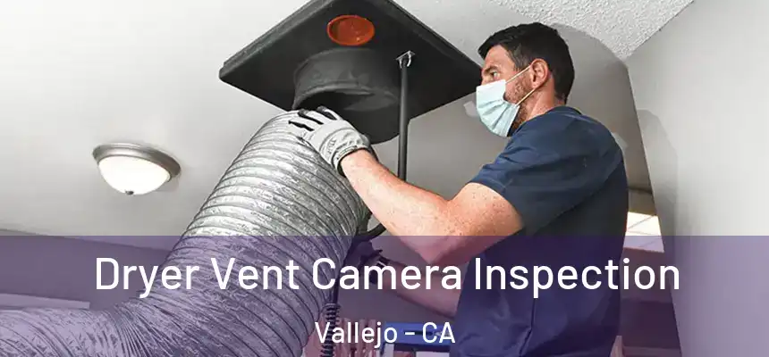 Dryer Vent Camera Inspection Vallejo - CA