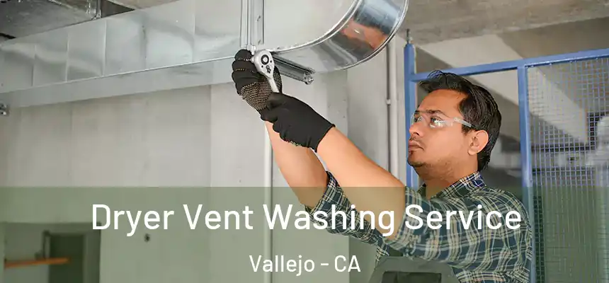 Dryer Vent Washing Service Vallejo - CA