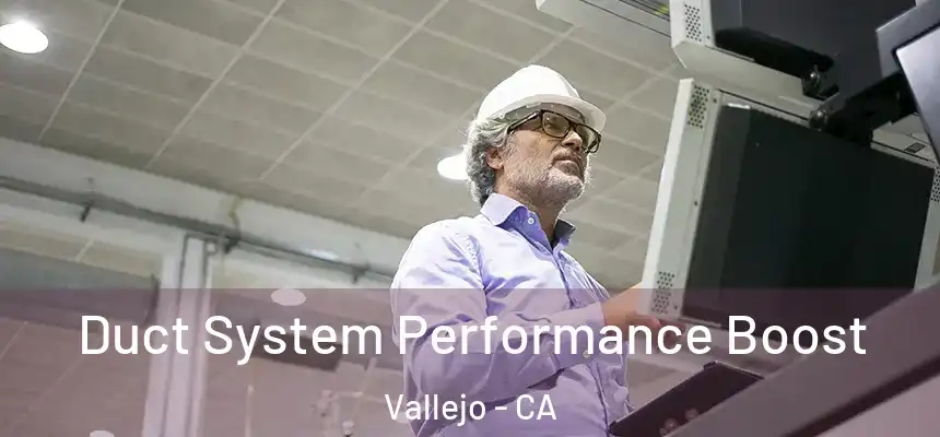 Duct System Performance Boost Vallejo - CA