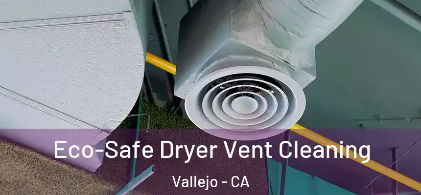 Eco-Safe Dryer Vent Cleaning Vallejo - CA