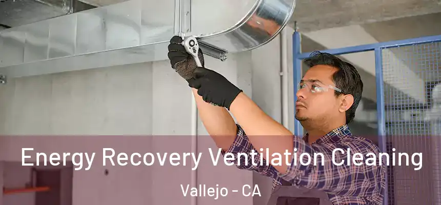 Energy Recovery Ventilation Cleaning Vallejo - CA