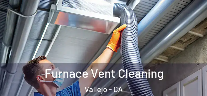 Furnace Vent Cleaning Vallejo - CA