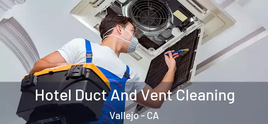 Hotel Duct And Vent Cleaning Vallejo - CA