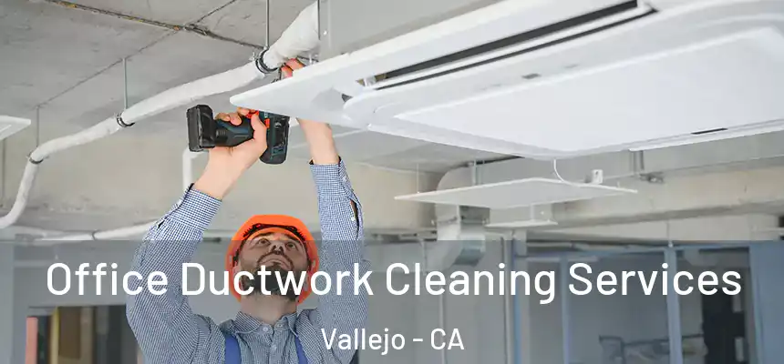Office Ductwork Cleaning Services Vallejo - CA