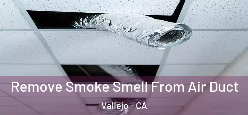 Remove Smoke Smell From Air Duct Vallejo - CA