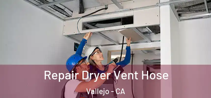 Repair Dryer Vent Hose Vallejo - CA