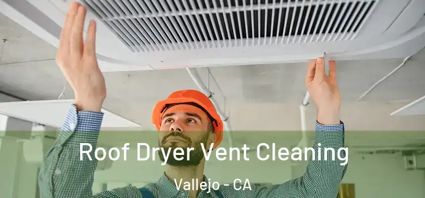 Roof Dryer Vent Cleaning Vallejo - CA