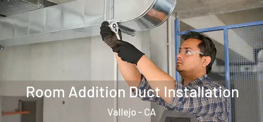  Room Addition Duct Installation Vallejo - CA