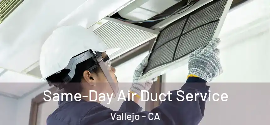 Same-Day Air Duct Service Vallejo - CA