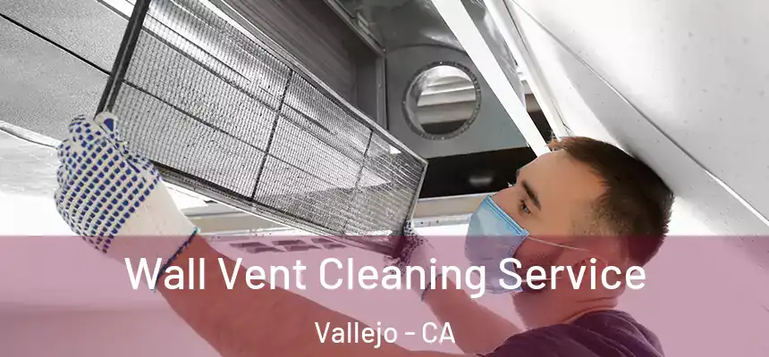 Wall Vent Cleaning Service Vallejo - CA